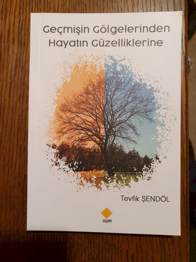 Gazeteci Yazar Tevfik Şendöl’ün ‘’Geçmişin Gölgelerinden Hayatın Güzelliklerine ’’ Kitabı Çıktı