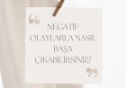 NEGATİF OLAYLARLA BAŞA ÇIKMA YÖNTEMİ