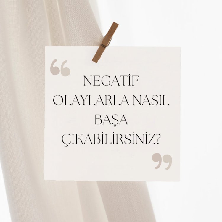 NEGATİF OLAYLARLA BAŞA ÇIKMA YÖNTEMİ